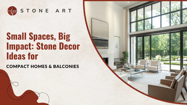 Small Spaces, Big Impact: Stone Decor Ideas for Compact Homes & Balconies